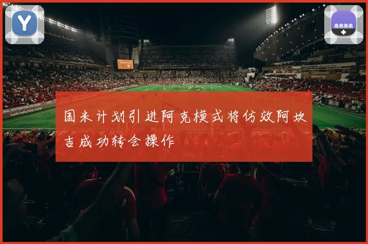 国米计划引进阿克模式将仿效阿坎吉成功转会操作